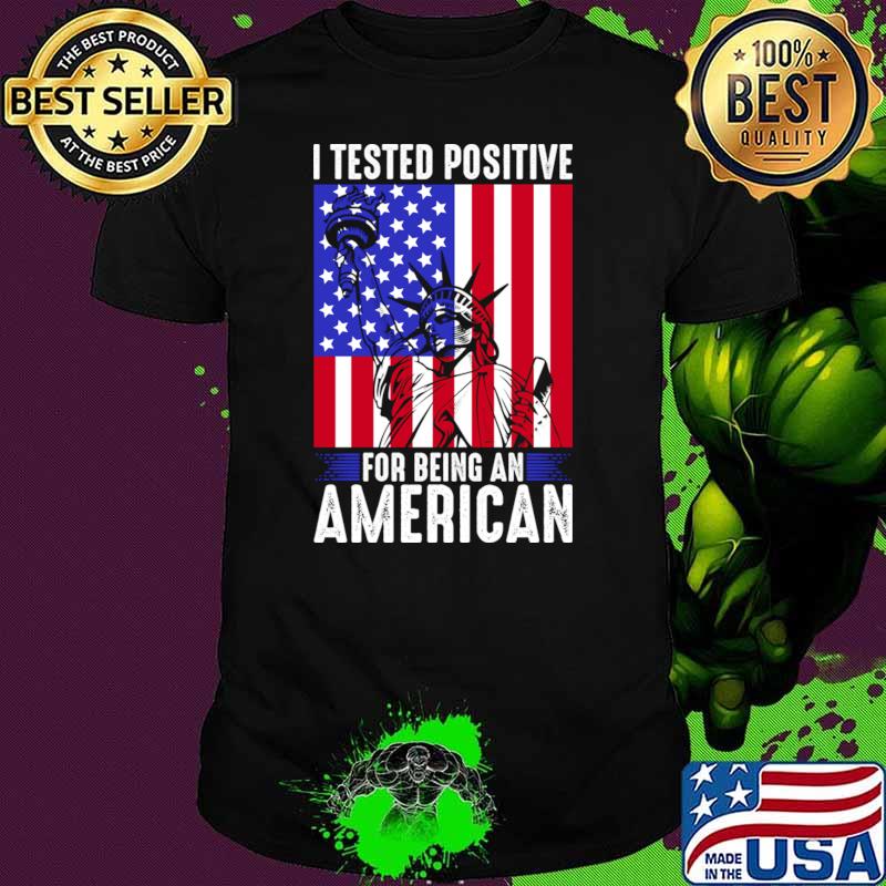Official i Tested Positive For Being An American Flag Liberty 4th Of July T-Shirt