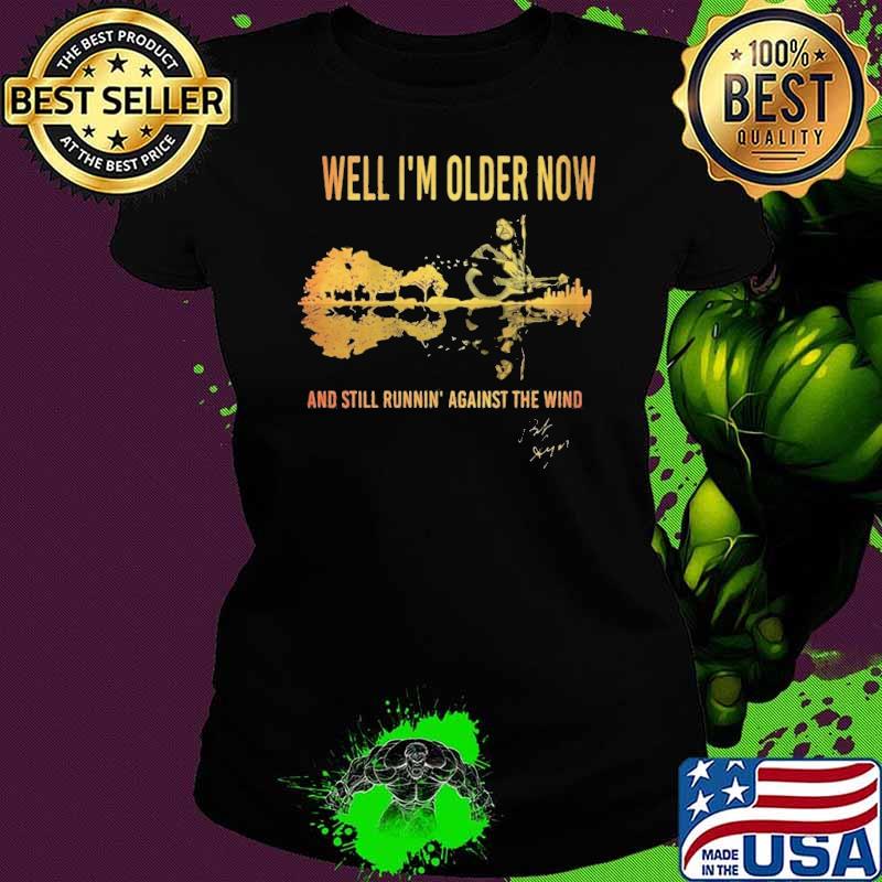 Official well older now and still runnin' against the wind signature shirt