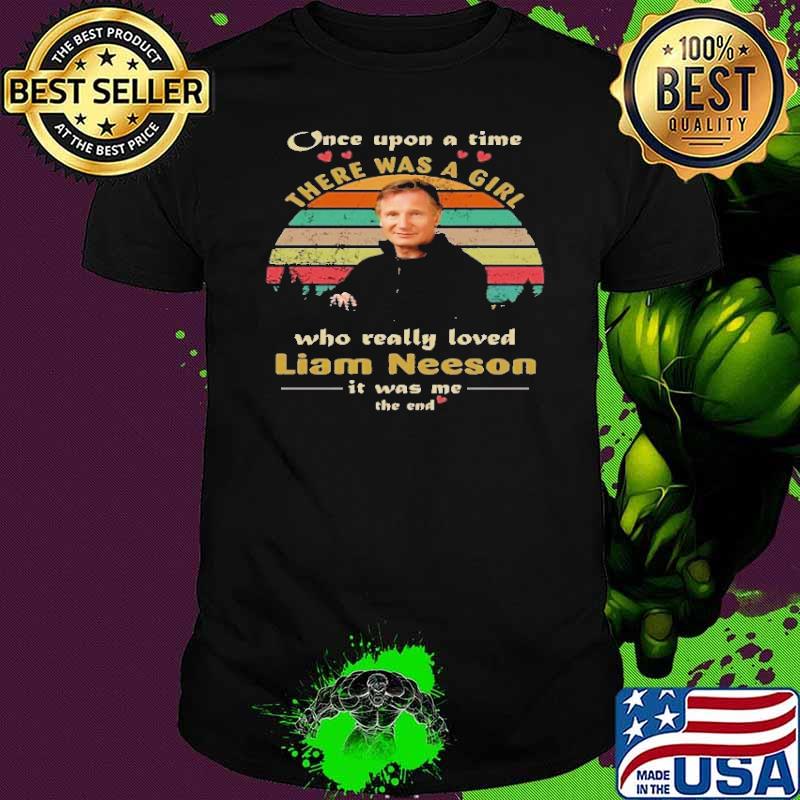 Once upon a time there was a girl who really loved Liam Neeson Vintage s Unisex Once upon a time there was a girl who really loved Liam Neeson Vintage s Unisex