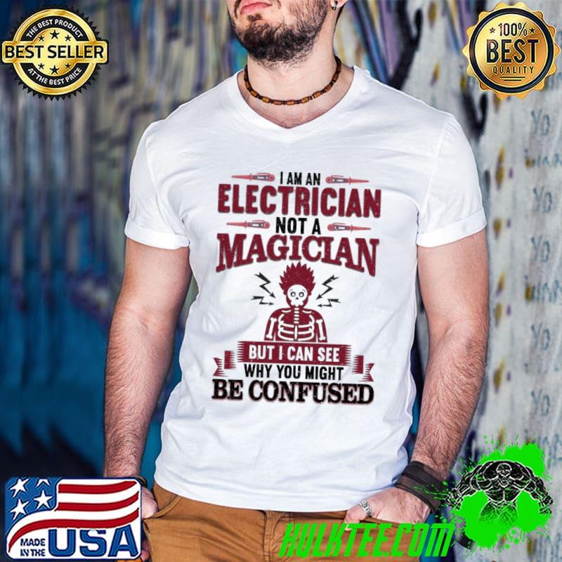 Original i Am An Electrician Not A Magician But I Can See Why You Might Be Confused shirt