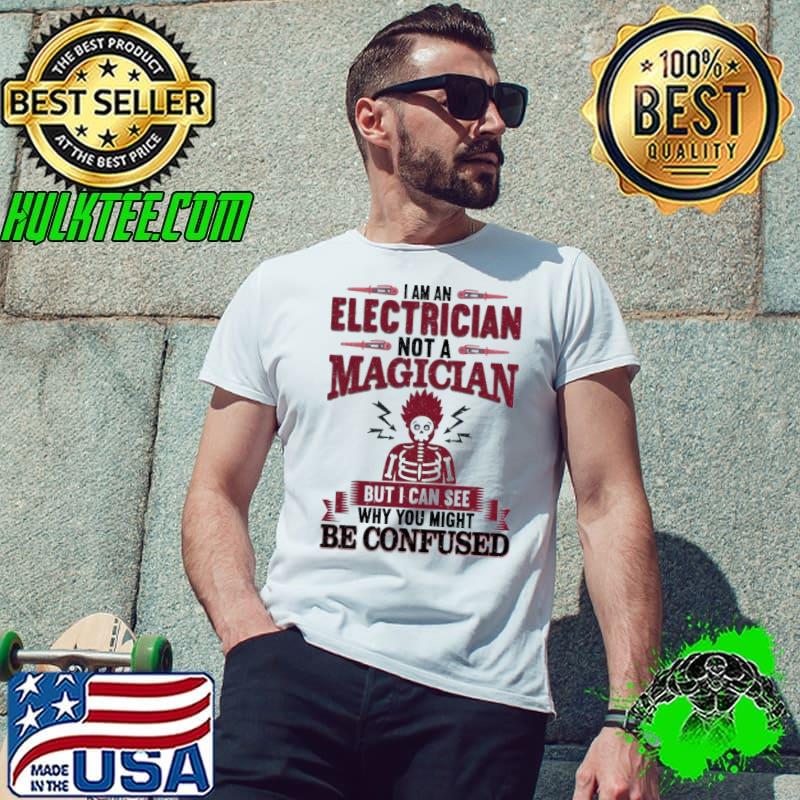 Original i Am An Electrician Not A Magician But I Can See Why You Might Be Confused s Unisex Original i Am An Electrician Not A Magician But I Can See Why You Might Be Confused s Unisex