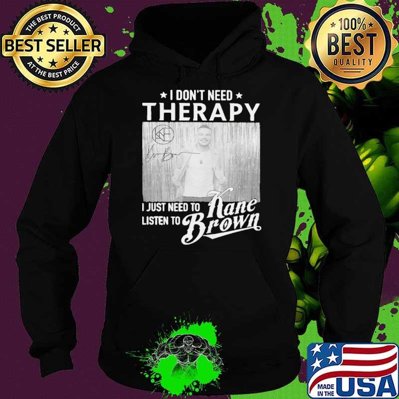 Original i don't need therapy just need to listen Kane Brown signature s Hoodie Original i don't need therapy just need to listen Kane Brown signature s Hoodie