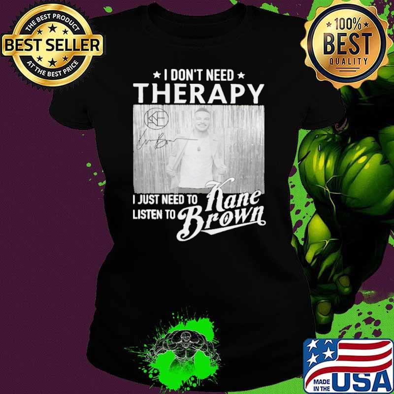 Original i don't need therapy just need to listen Kane Brown signature shirt Original i don't need therapy just need to listen Kane Brown signature shirt