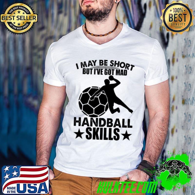 Original i May Be Short But I've Got Mad Handball Skills shirt