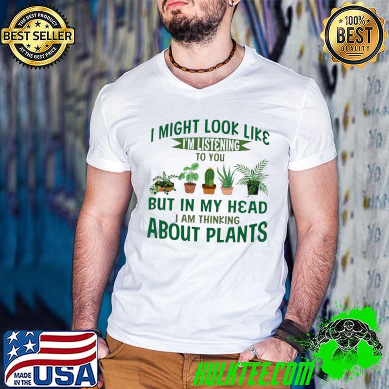 Original i Might Look Like Listening But In My Head Thinking About Plant Lovers T-Shirt