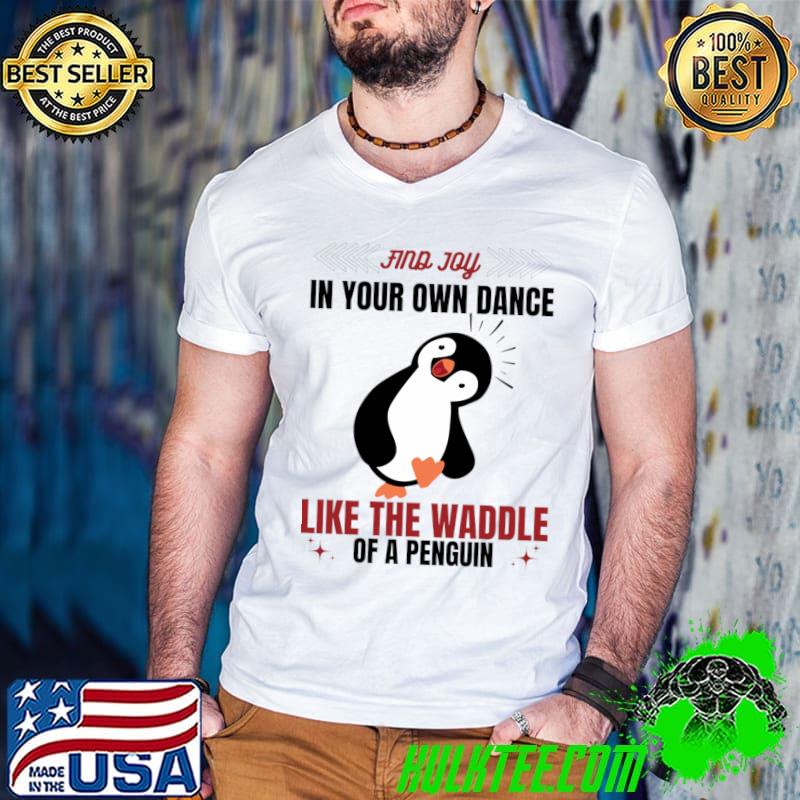 Original in Your Own Dance Like The Waddle Of A Penguin T-Shirt