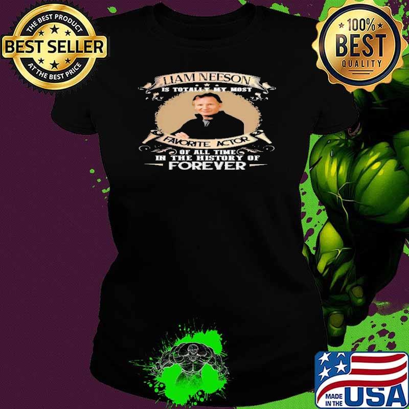 Original liam neeson favorite actor in the history of forever shirt