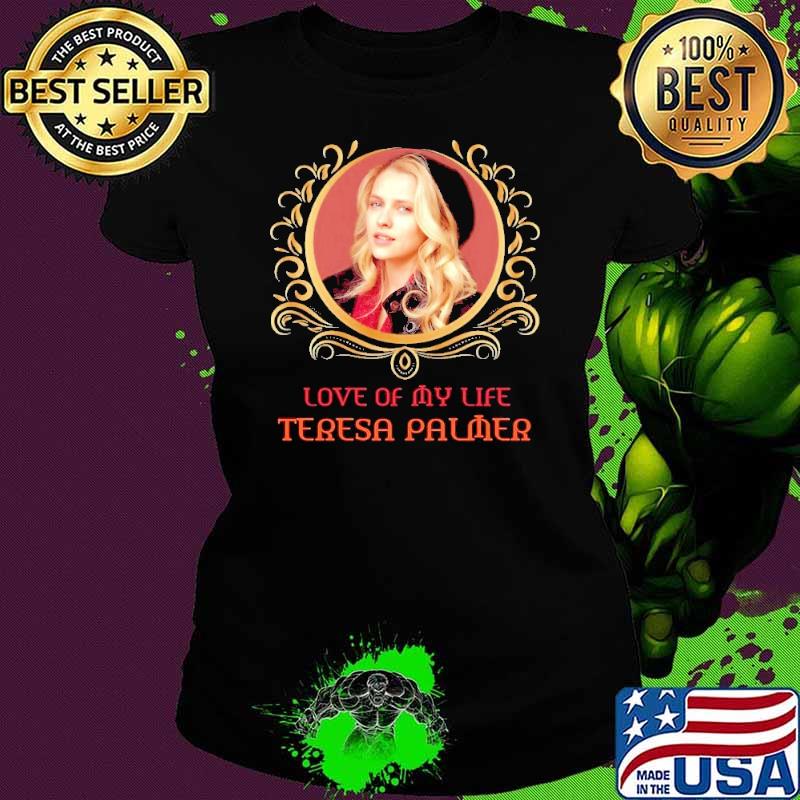 Original love of my life Teresa Palmer shirt