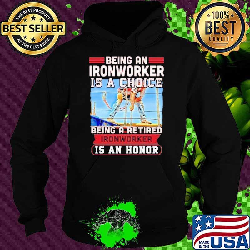 Premium being an ironworker a choice being a retired honor s Hoodie Premium being an ironworker a choice being a retired honor s Hoodie