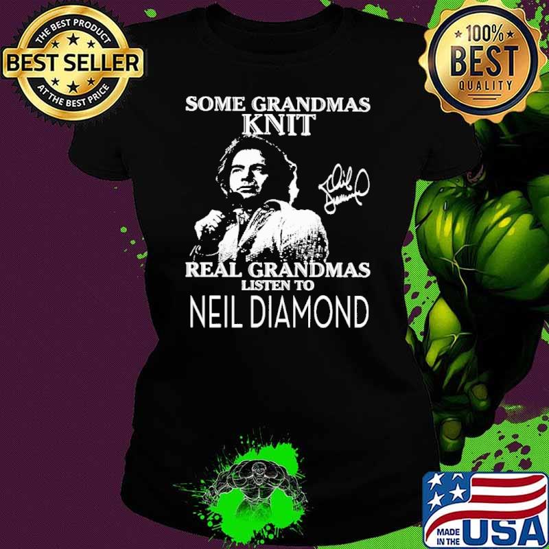 Premium some grandmas knit real grandmas listen to Neil Diamond signature shirt