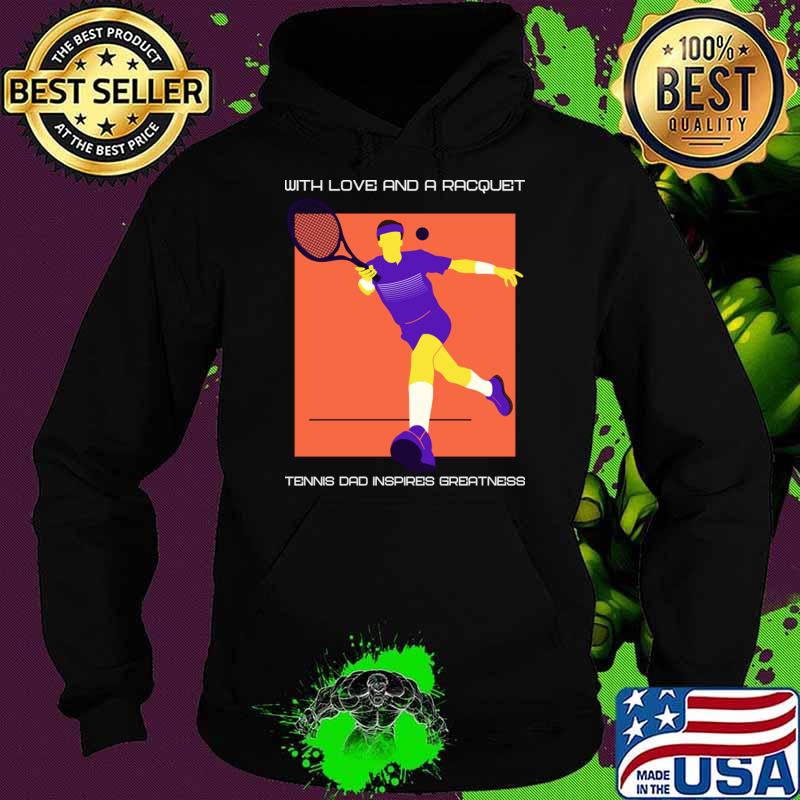 Premium with love and a racquet tennis dad inspires greatness T-Shirt Hoodie Premium with love and a racquet tennis dad inspires greatness T-Shirt Hoodie