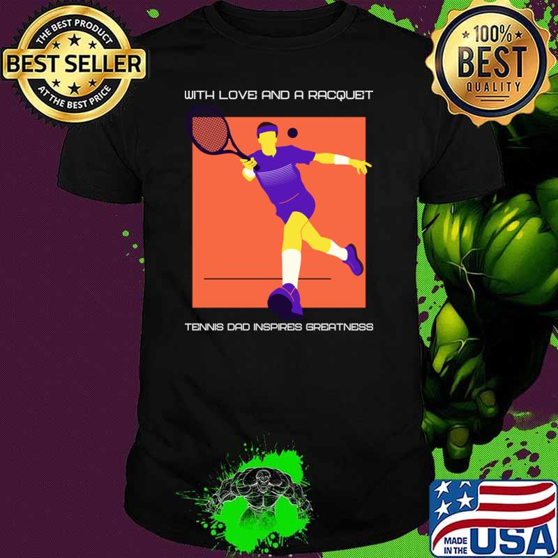 Premium with love and a racquet tennis dad inspires greatness T-Shirt