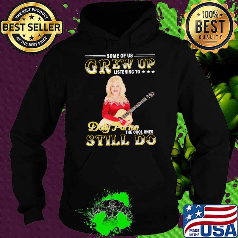 Some of us grew up listening to Dolly Parton still do s Hoodie Some of us grew up listening to Dolly Parton still do s Hoodie