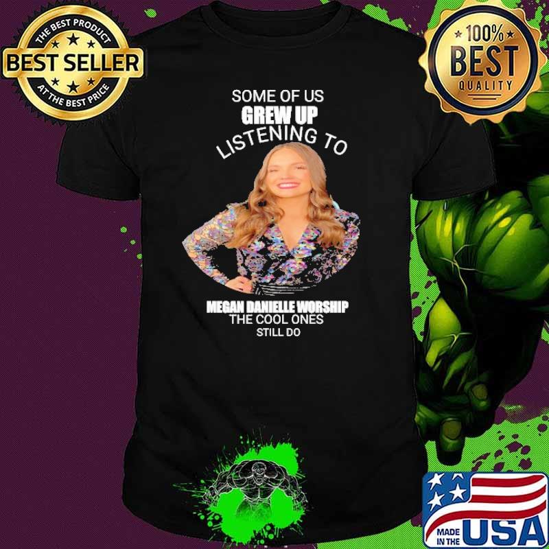 Some of us grew up listening to Megan Danielle Worship shirt