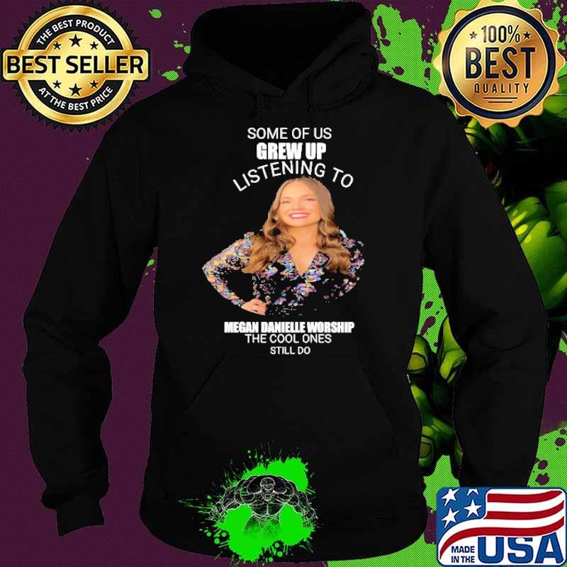 Some of us grew up listening to megan danielle worship the cool ones s Hoodie Some of us grew up listening to megan danielle worship the cool ones s Hoodie