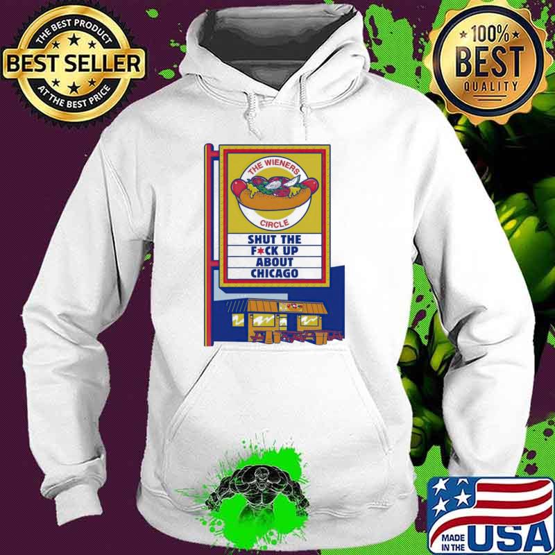 STFU about Chicago the wieners circle shut the fuck up about Chicago s Hoodie STFU about Chicago the wieners circle shut the fuck up about Chicago s Hoodie