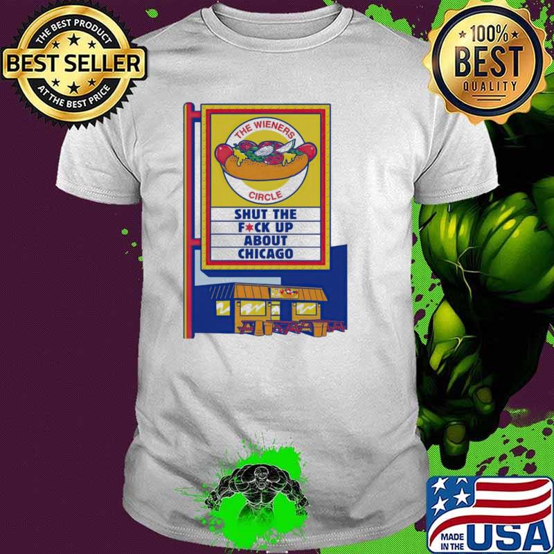 STFU about Chicago the wieners circle shut the fuck up about Chicago shirt STFU about Chicago the wieners circle shut the fuck up about Chicago shirt