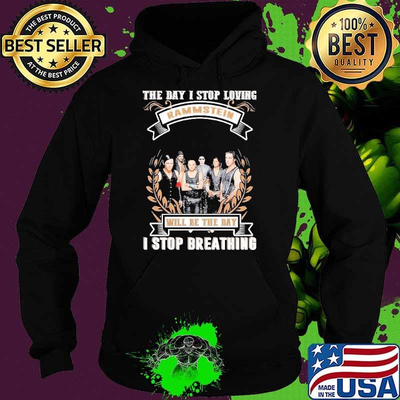 The day stop loving rammstein will be the day stop breathing s Hoodie The day stop loving rammstein will be the day stop breathing s Hoodie