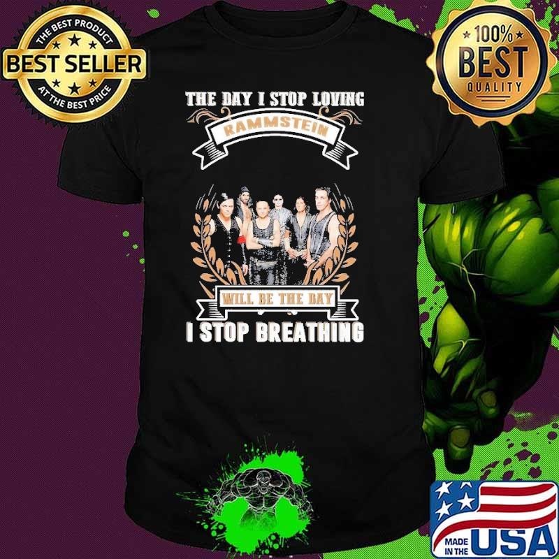 The day stop loving rammstein will be the day stop breathing shirt The day stop loving rammstein will be the day stop breathing shirt