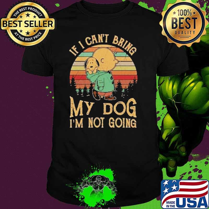 Top if can't bring my dog not going charlie brown and snoopy vintage shirt
