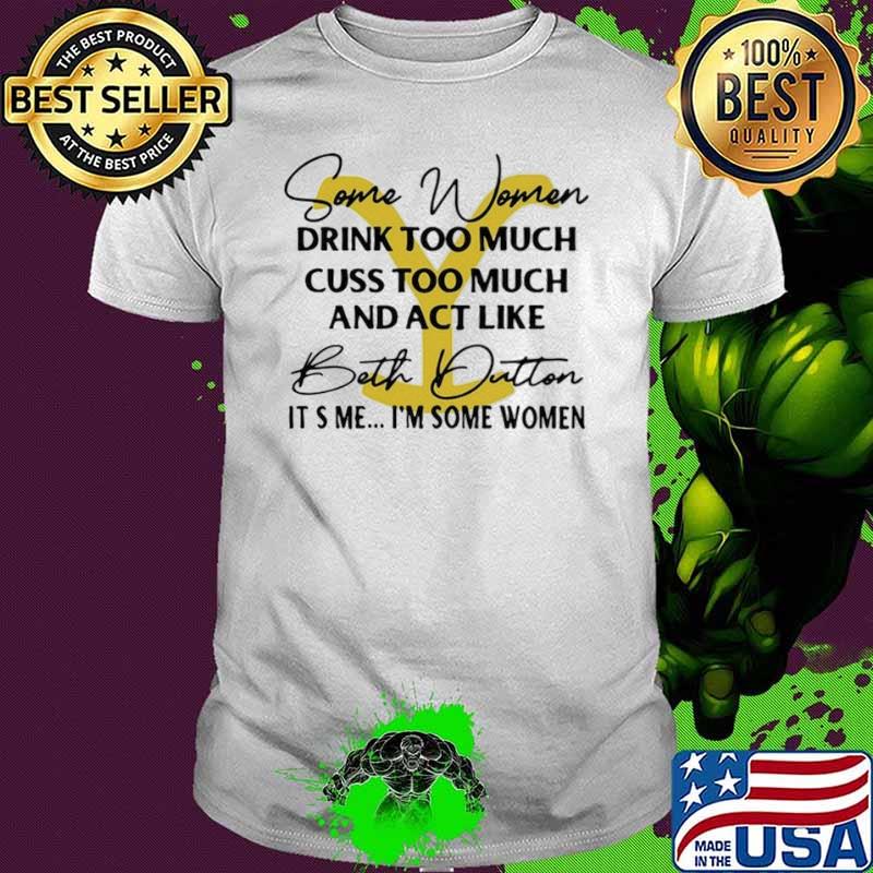 Top some women drink too much cuss too much beth dutton yellowstone shirt