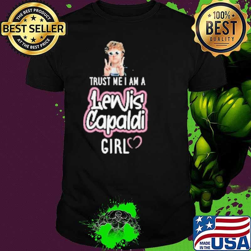 Trust me i am a Lewis Capaldi girl shirt