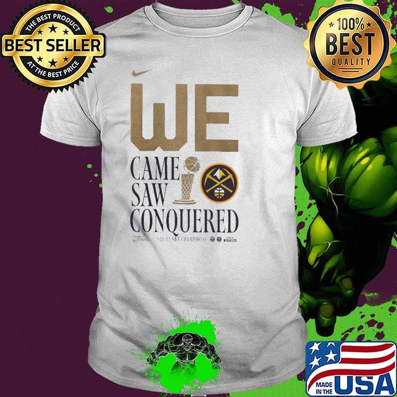 We Came Saw Conquered Denver Nuggets 2023 NBA Finals Champions Nike Shirt