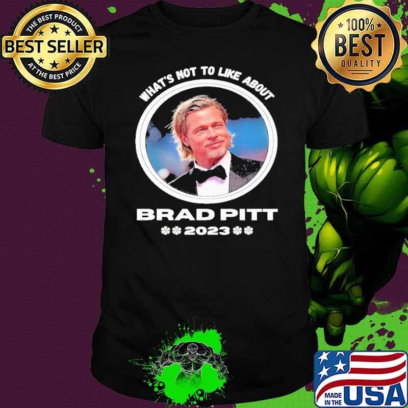 What's not to like about Brad Pitt 2023 s Unisex What's not to like about Brad Pitt 2023 s Unisex