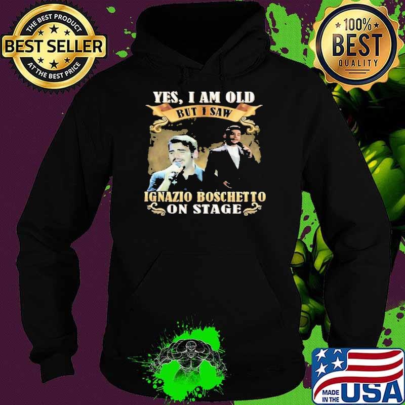 Yes i am old but i saw Ignazio Boschet To on stage s Hoodie Yes i am old but i saw Ignazio Boschet To on stage s Hoodie