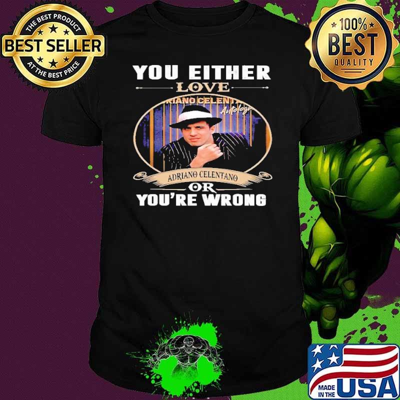 You either love adriano celentano or you're wrong shirt