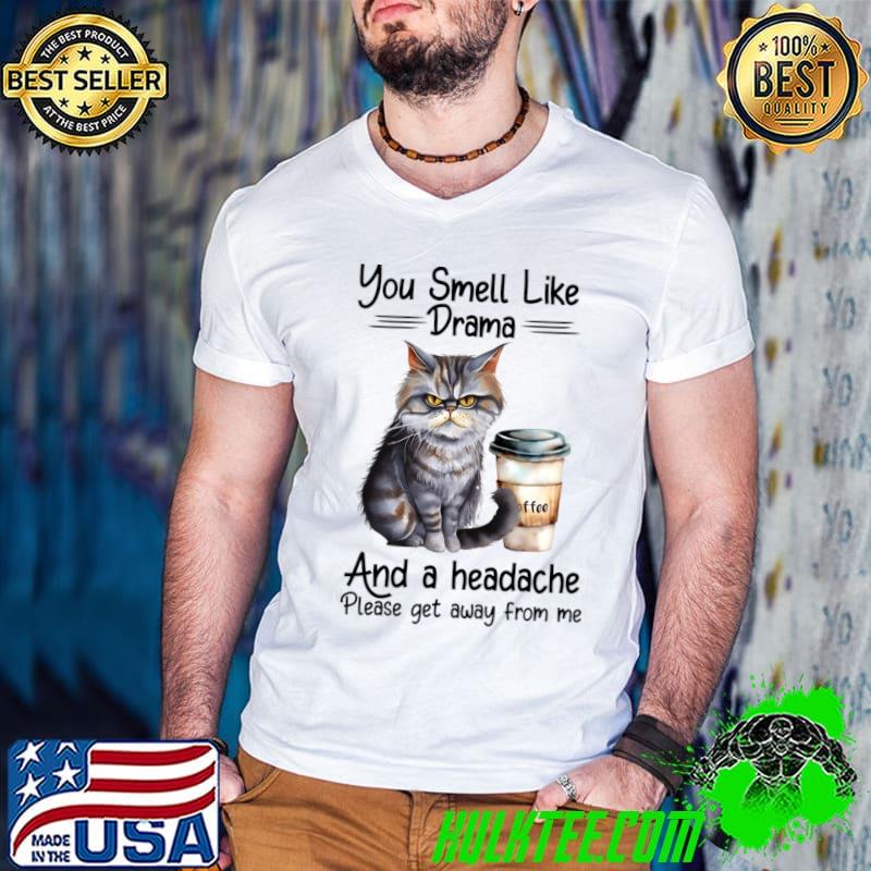 You Smell Like Drama And A Headache Please Get Away From Me Black Cat T-Shirt