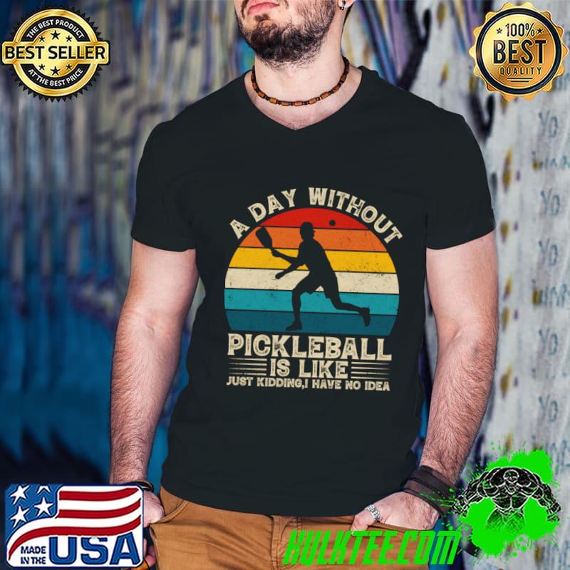 A day without pickleball is like, just kidding I have no idea vintage T-Shirt