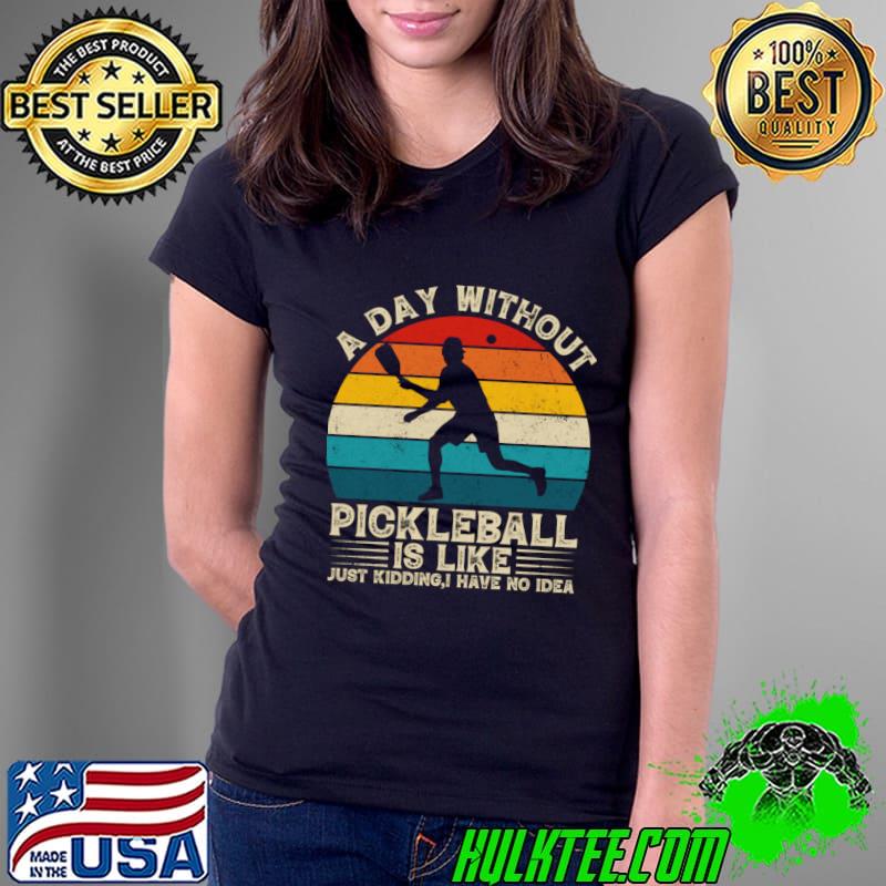 A day without pickleball is like, just kidding I have no idea vintage T-Shirt Ladies Tee A day without pickleball is like, just kidding I have no idea vintage T-Shirt Ladies Tee