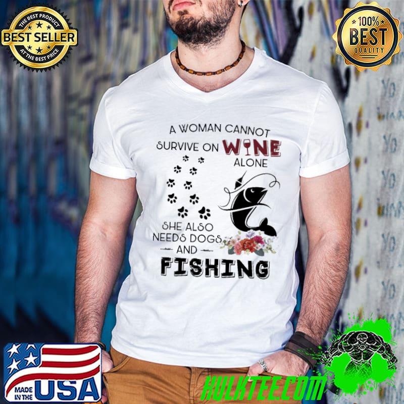 A woman cannot survive on wine needs dogs and fishing flower shirt
