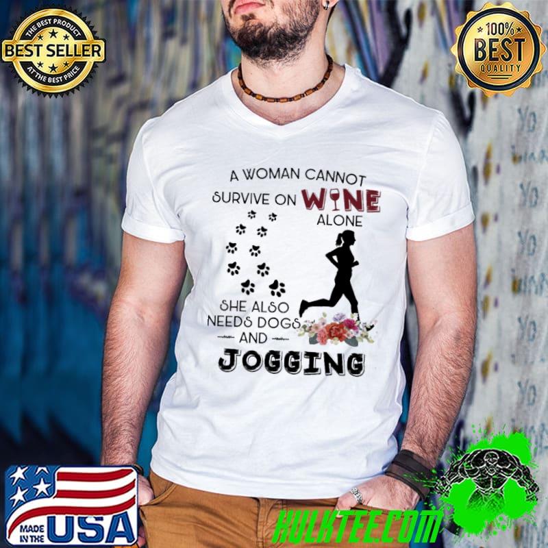 A woman cannot survive on wine needs dogs and jogging flower shirt A woman cannot survive on wine needs dogs and jogging flower shirt