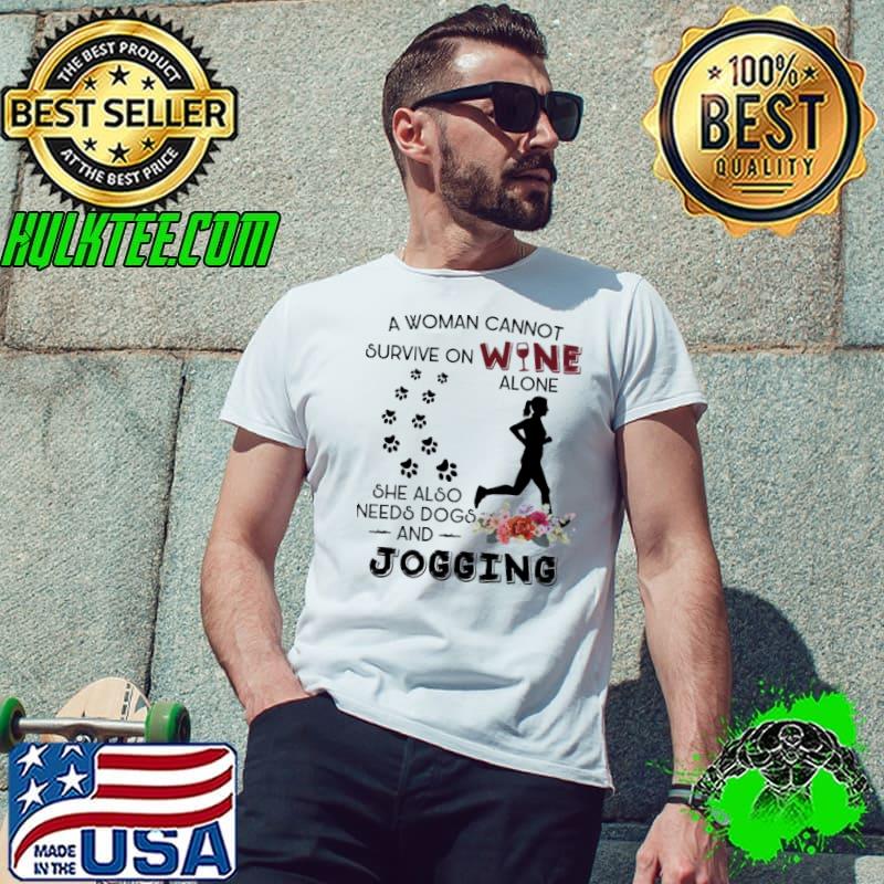 A woman cannot survive on wine needs dogs and jogging flower s Unisex A woman cannot survive on wine needs dogs and jogging flower s Unisex