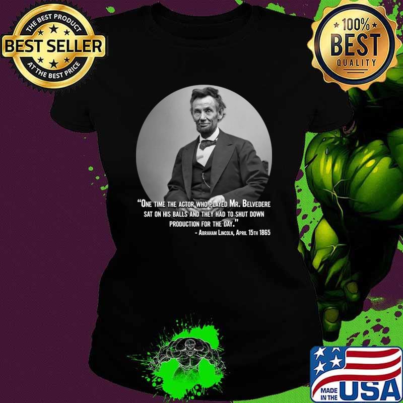 Abraham Lincoln Quote One Time The Actor Honors The Memory of Mr. Belvedere T-Shirt