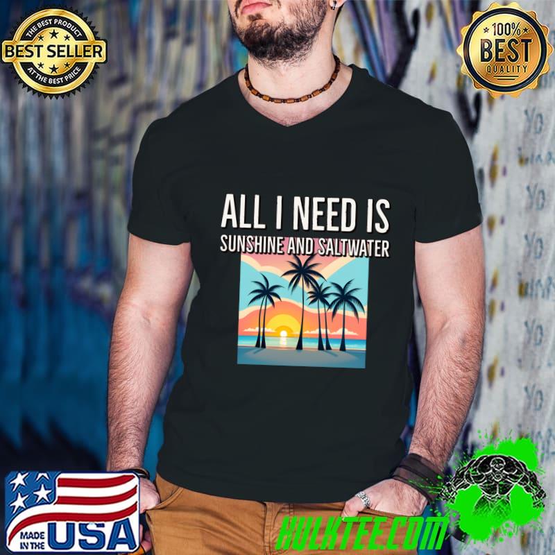 All i need is sunshine and saltwater palms tree sunset Life at the Beach T-Shirt