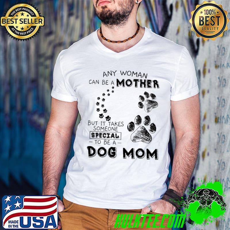Any woman can be a mother but takes special dog mom paws shirt