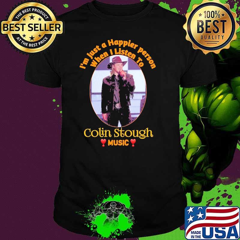 Awesome just a happier person when listen to Colin Stough music shirt