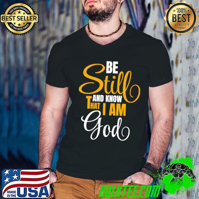 Be Still And Know That I Am God T-Shirt