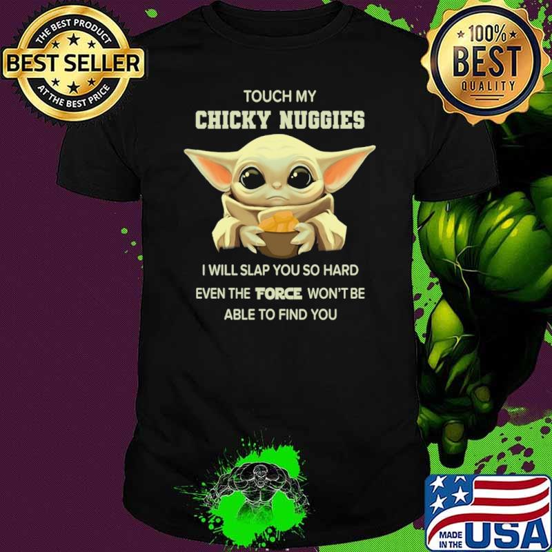Best touch My Chicky Nuggies Will Slap You So hard Yoda shirt