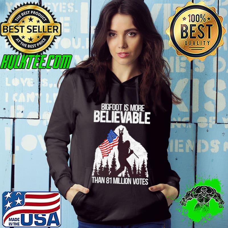 Bigfoot is More Believable Than 81 Million Votes American flag Election T-Shirt Hoodie Bigfoot is More Believable Than 81 Million Votes American flag Election T-Shirt Hoodie