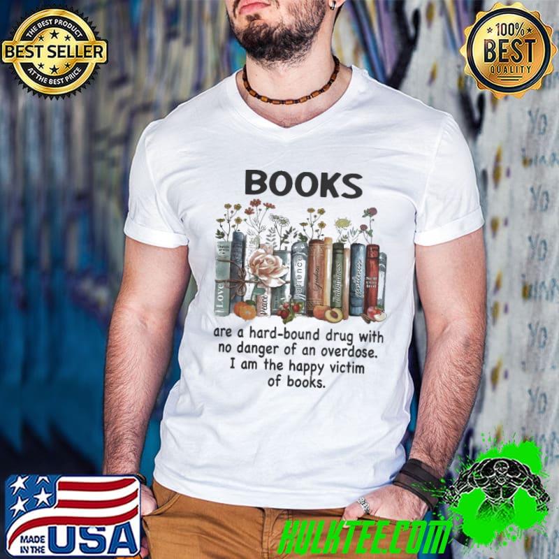Books Are A Hard Bound Drug With No Danger Of An Overdose flower shirt Books Are A Hard Bound Drug With No Danger Of An Overdose flower shirt