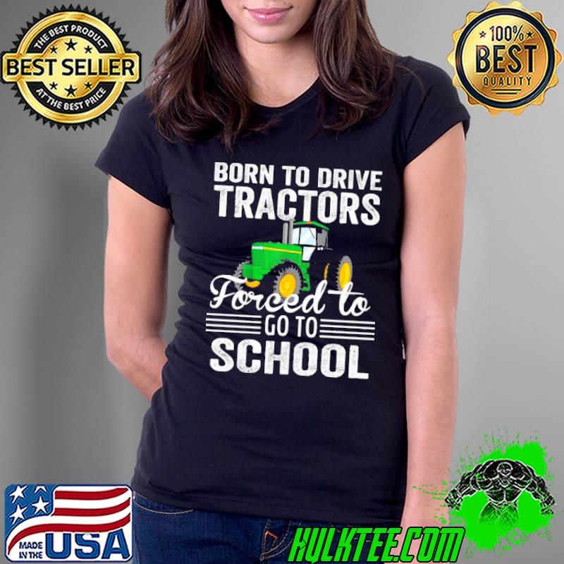 Born To Drive Tractors Forced To Go To School Farmer Farming Tractor s Ladies Tee Born To Drive Tractors Forced To Go To School Farmer Farming Tractor s Ladies Tee