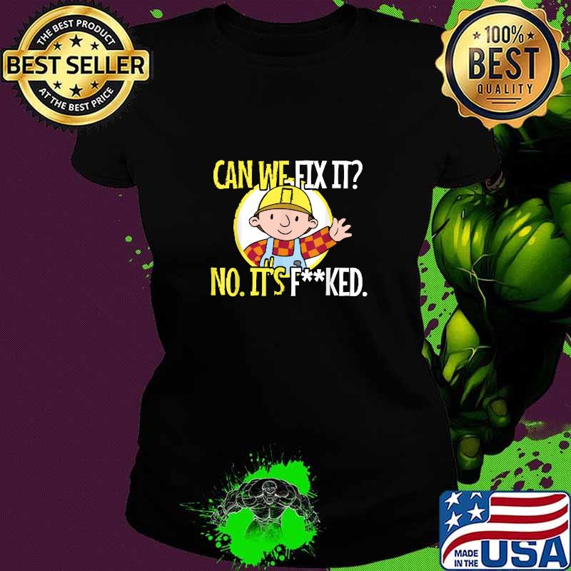Can We Fix It No It's Fu-cked T-Shirt