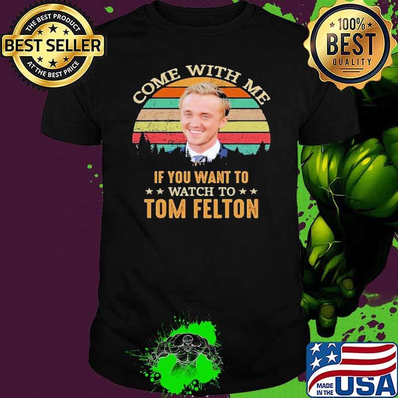 Come with me if you want to Tom Felton vintage shirt