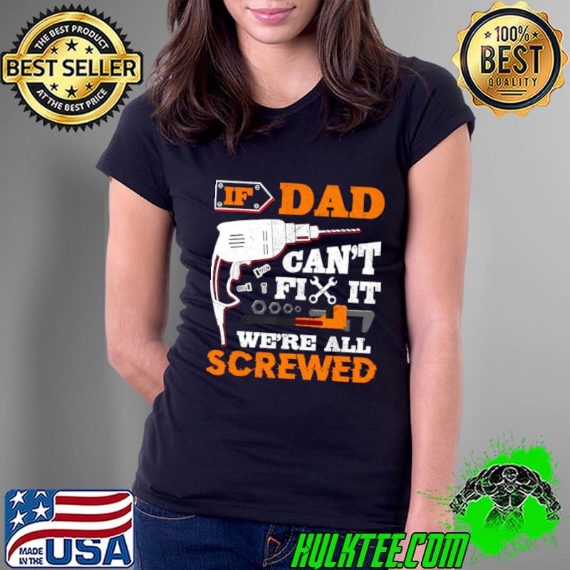 Dad Can't Fix It We're All Screwed T-Shirt Ladies Tee Dad Can't Fix It We're All Screwed T-Shirt Ladies Tee