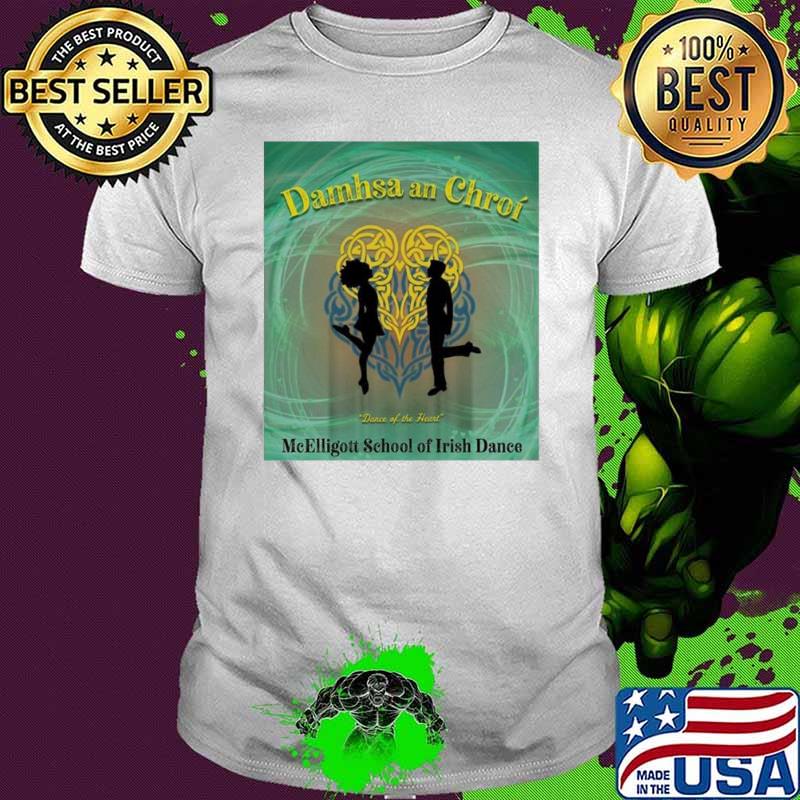 Damhsa An Chroi Dance Of The Heart Mcelligott School Of Irish Dance July shirt