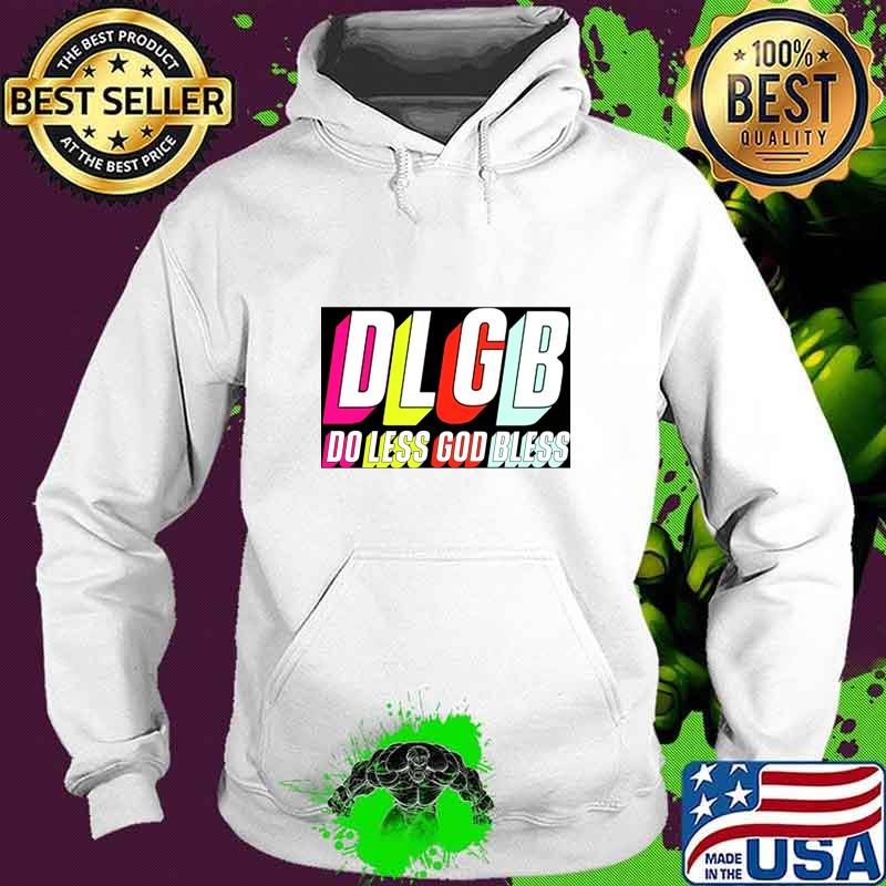 DLGB do less god bless trey kennedy T-Shirt Hoodie DLGB do less god bless trey kennedy T-Shirt Hoodie
